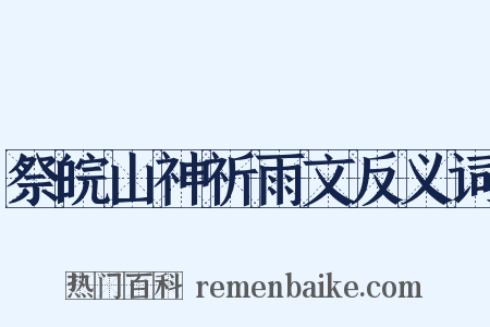 祭皖山神祈雨文反义词是什么意思的图片